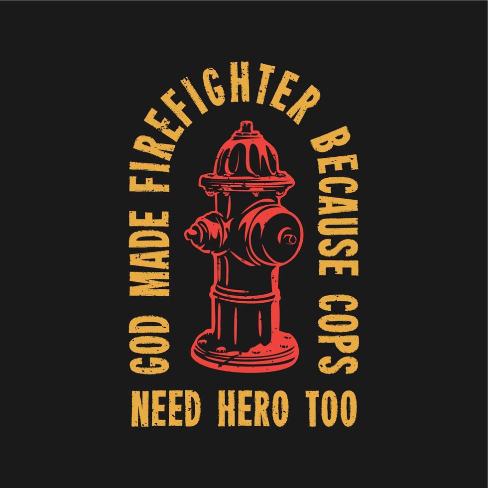 T-Shirt-Design Gott hat Feuerwehrmann gemacht, weil Polizisten auch Helden mit Hydranten und schwarzer Hintergrund-Vintage-Illustration brauchen vektor