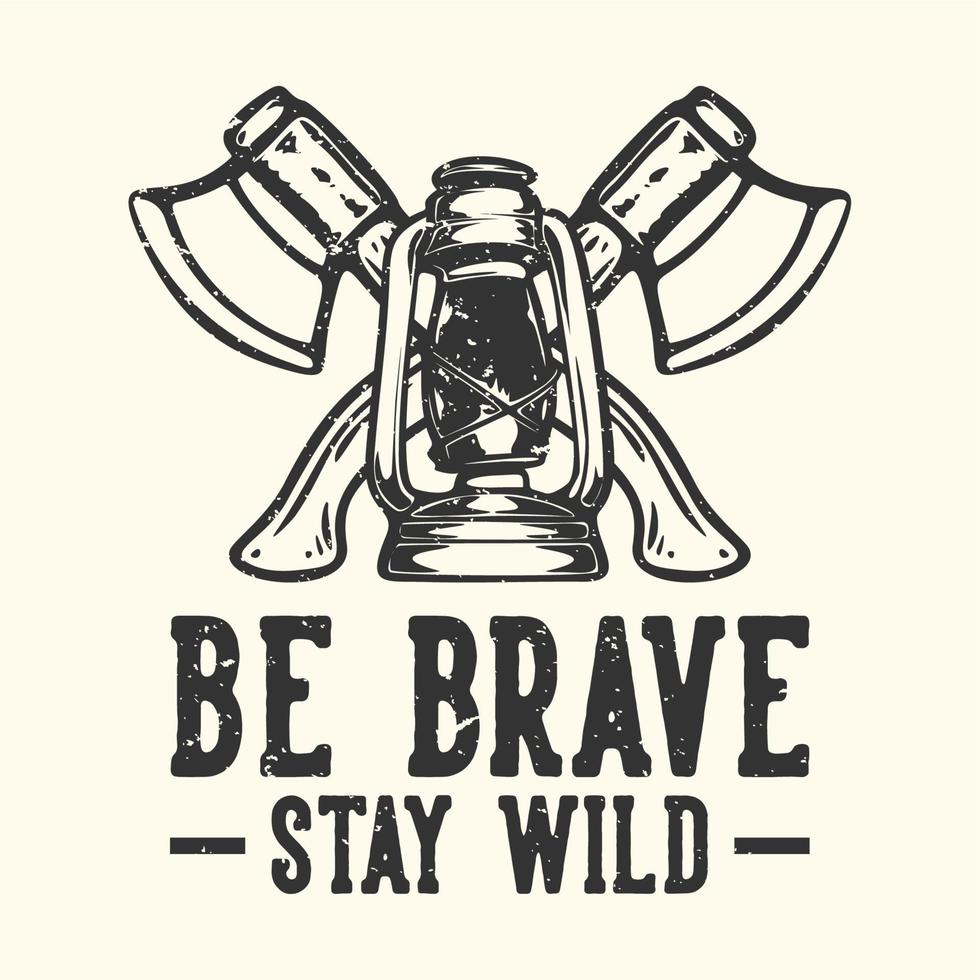 t-shirt design slogan typografi vara modig stay wild med yxa och camping lykta vintage illustration vektor