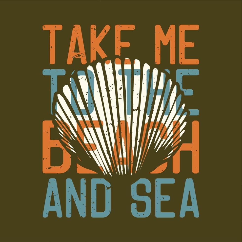 T-Shirt-Design-Slogan-Typografie bringt mich zum Strand und zum Meer mit Muschel-Vintage-Illustration vektor