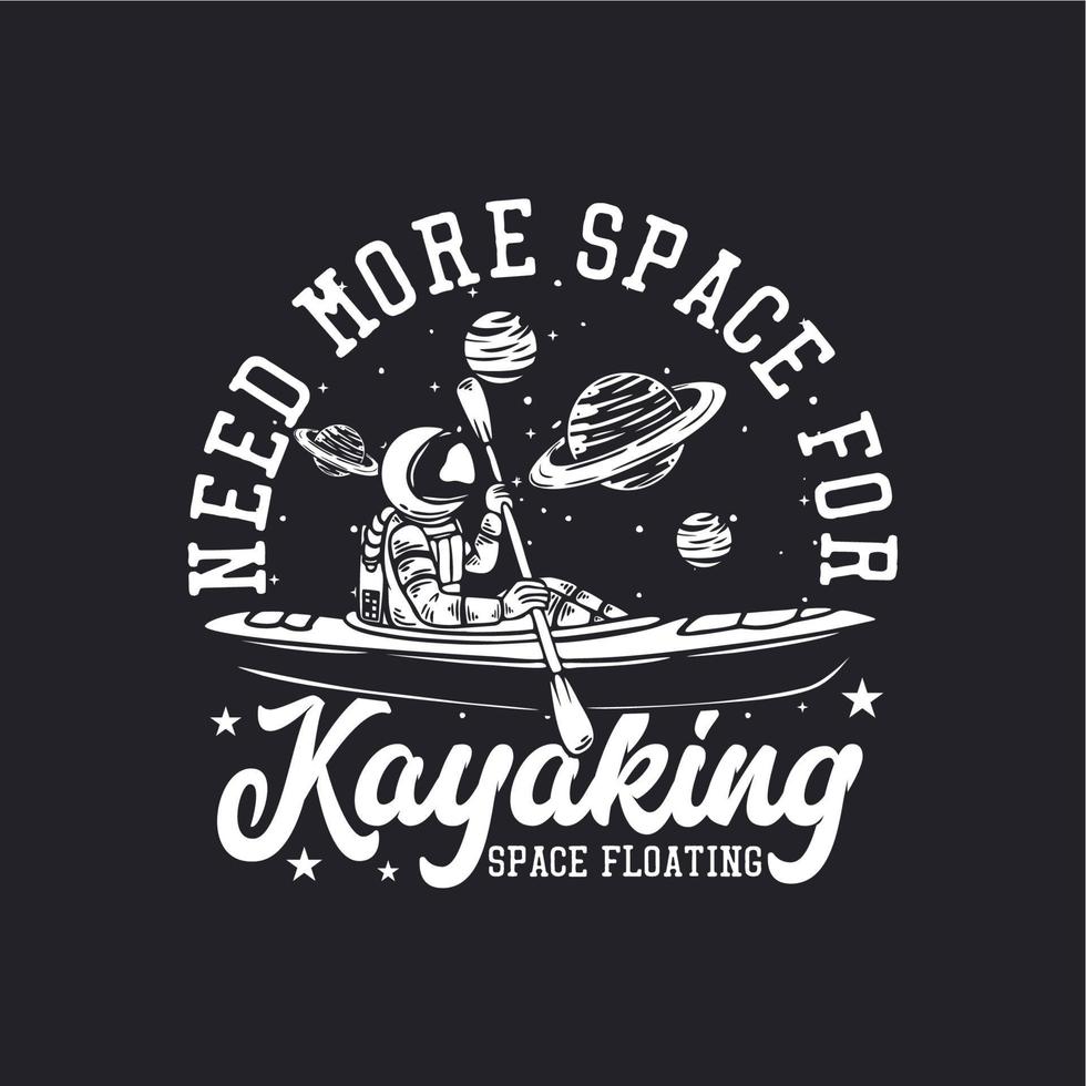 T-Shirt-Design braucht mehr Platz zum Kajakfahren Space Floating mit Astronauten-Kajak-Vintage-Illustration vektor