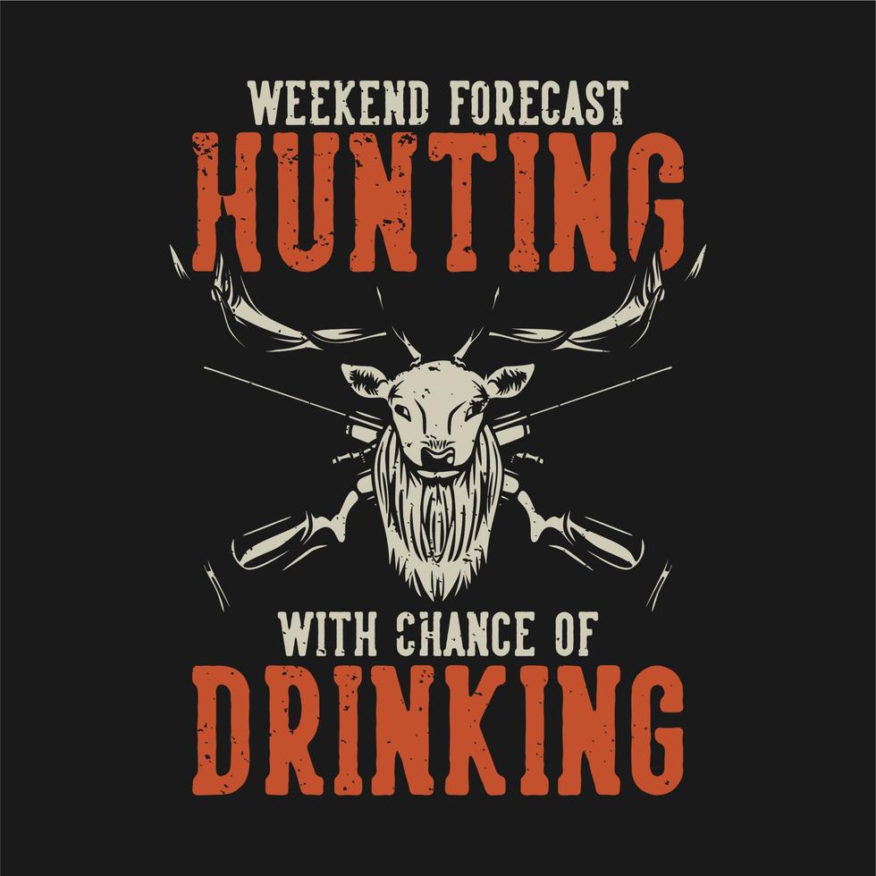 T-Shirt-Design-Wochenendvorhersagejagd mit der Möglichkeit, mit Dee Head und Jagdgewehr Vintage Illustration zu trinken vektor