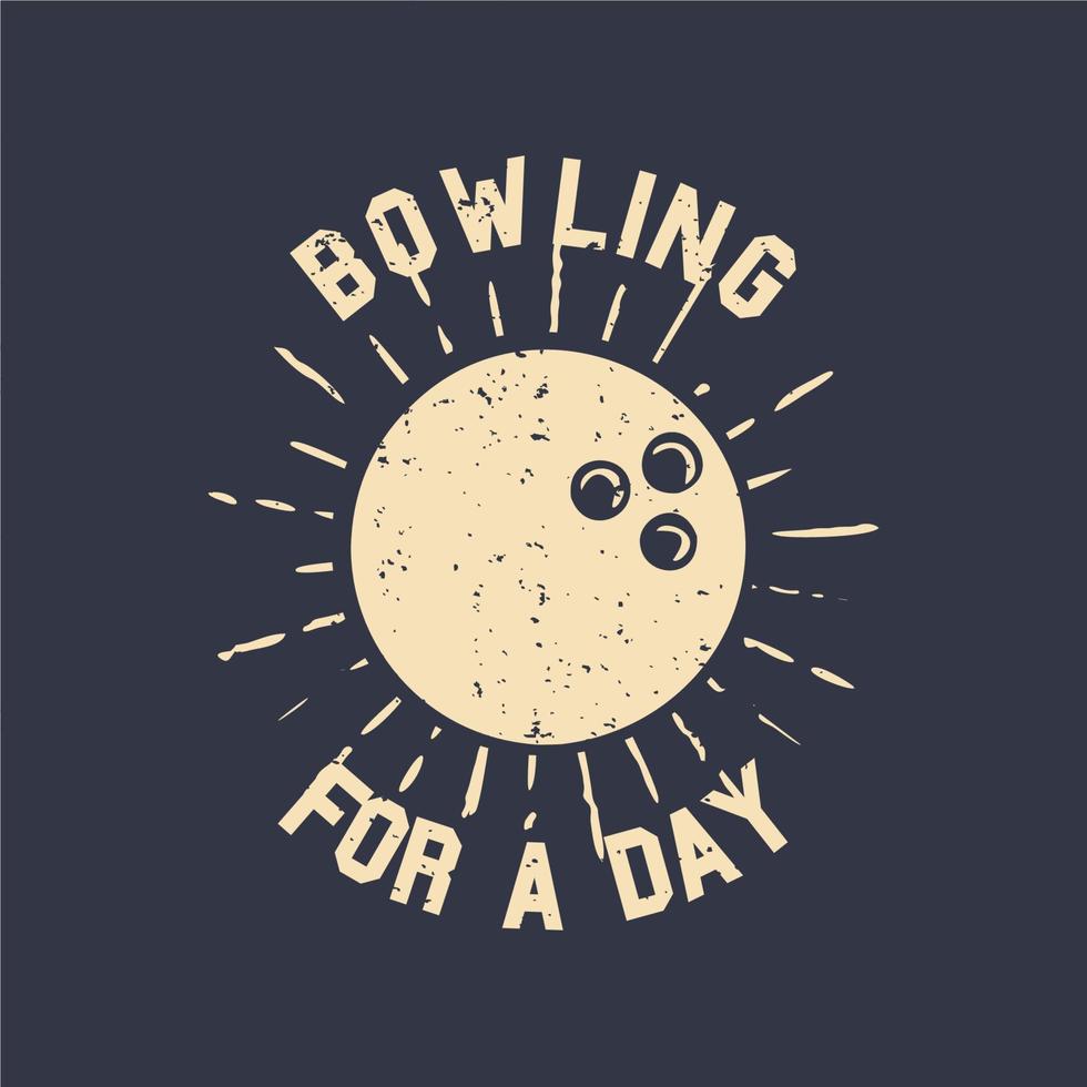 T-Shirt Design Slogan Typografie Bowling für einen Tag mit Bowlingkugel Vintage Illustration vektor