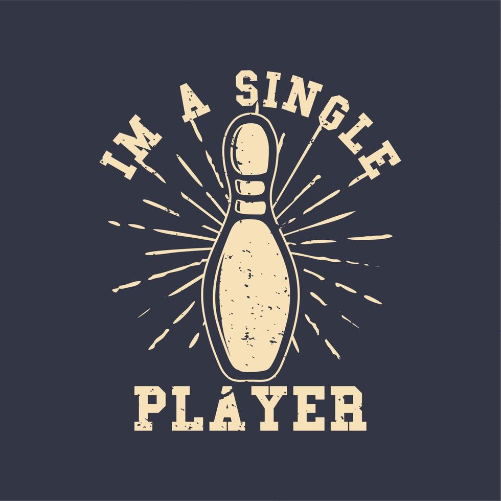 T-Shirt Design Slogan Typografie Ich bin ein Einzelspieler mit Pin Bowling Vintage Illustration vektor