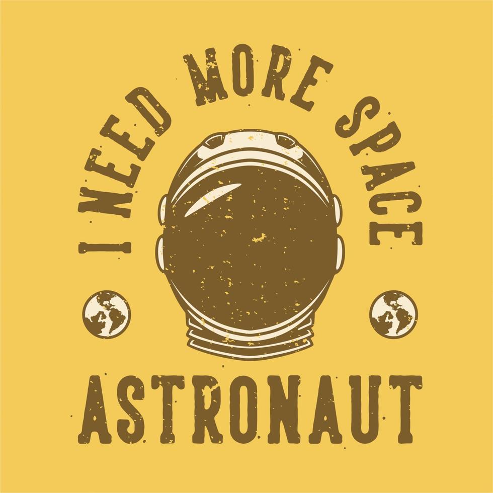 Vintage-Slogan-Typografie Ich brauche mehr Raumastronaut für T-Shirt-Design vektor