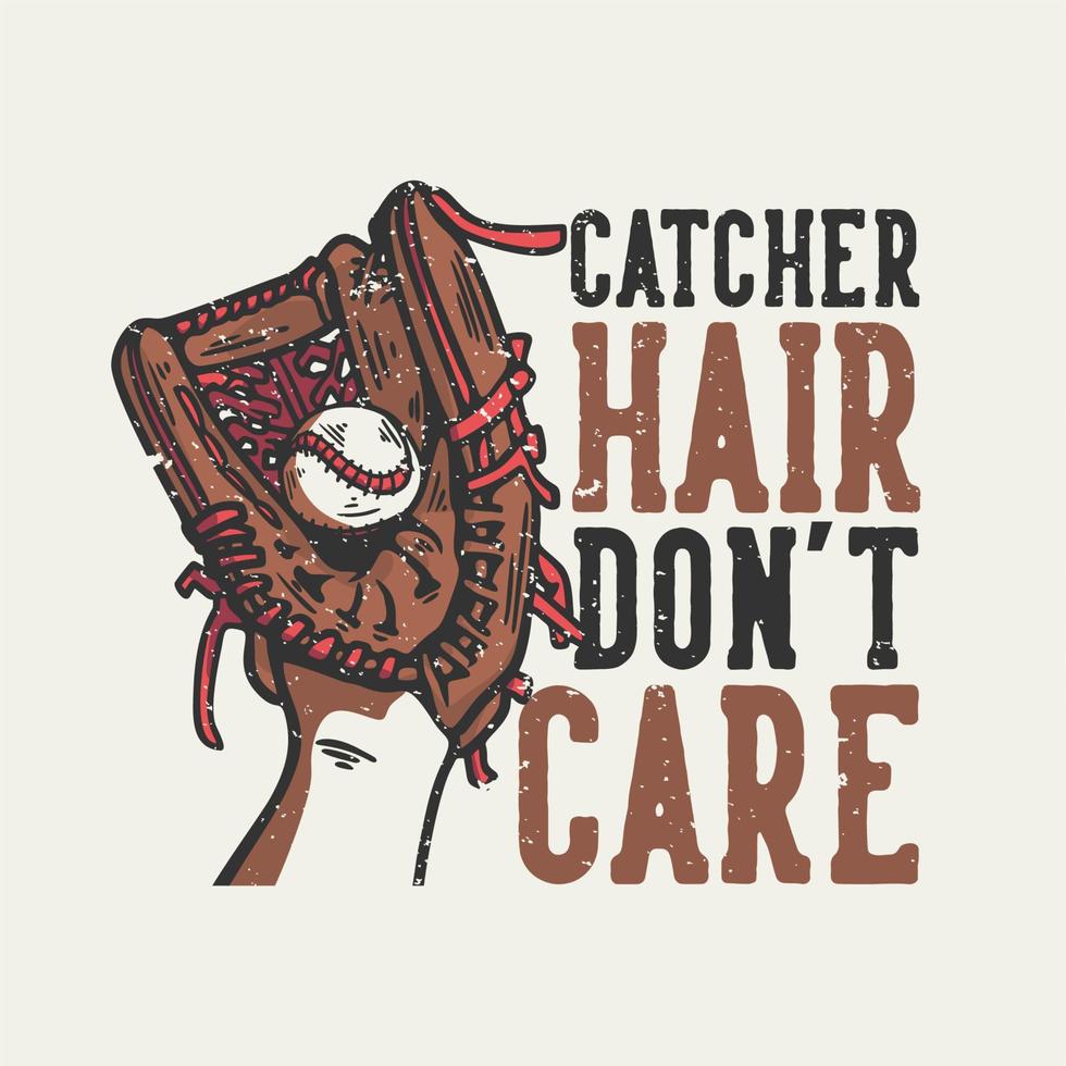 t-shirt design slogan typografi catcher hair bryr sig inte med baseballhandske som håller en baseball vintageillustration vektor