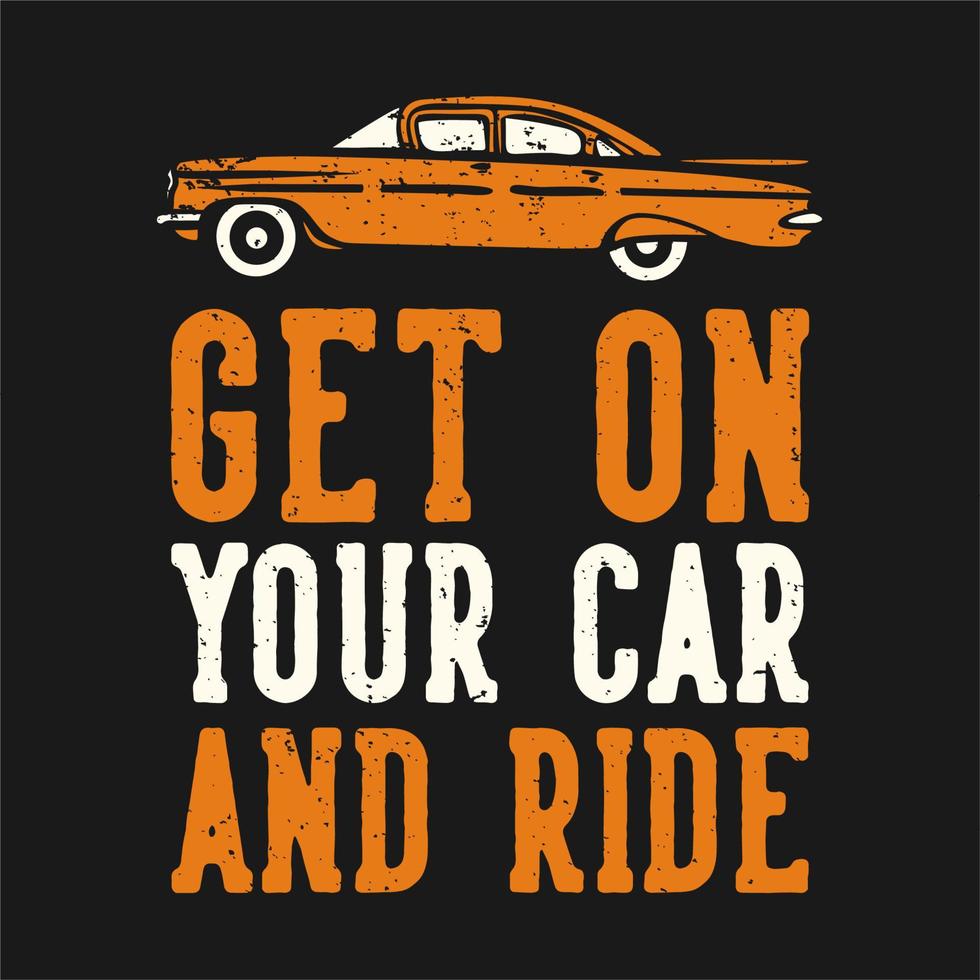 T-Shirt-Design-Slogan-Typografie Steigen Sie in Ihr Auto und fahren Sie mit der Auto-Vintage-Illustration vektor