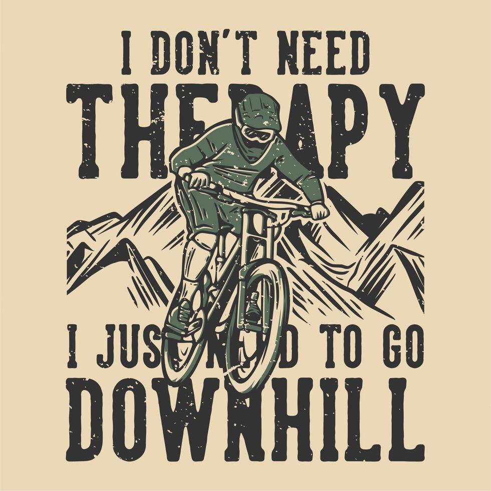 T-Shirt-Design-Slogan-Typografie Ich brauche keine Therapie, ich muss nur mit Mountainbiker-Vintage-Illustration bergab gehen vektor