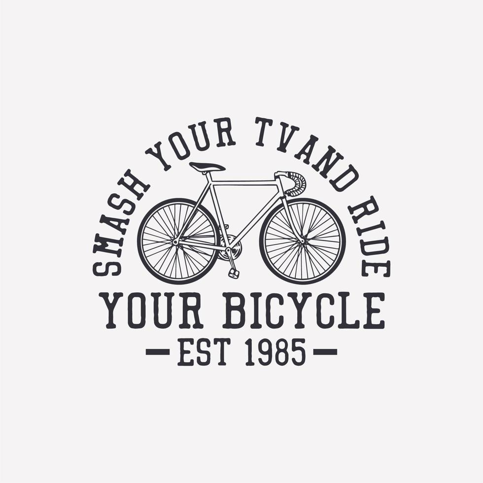 T-Shirt-Design zertrümmere deinen Fernseher und fahre Fahrrad est 1985 mit Fahrrad-Vintage-Illustration vektor