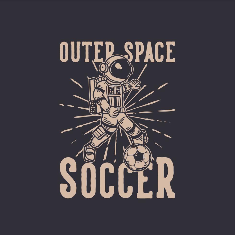 T-Shirt Design Weltraumfußball mit Astronaut, der Fußball Vintage Illustration spielt vektor