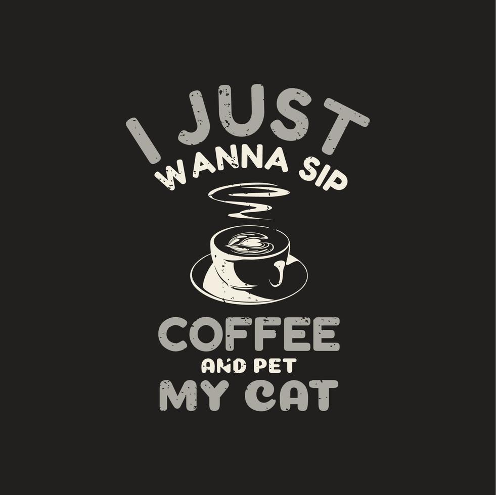 T-Shirt-Design Ich möchte nur Kaffee trinken und meine Katze mit Kaffee und brauner Hintergrund-Vintage-Illustration streicheln vektor