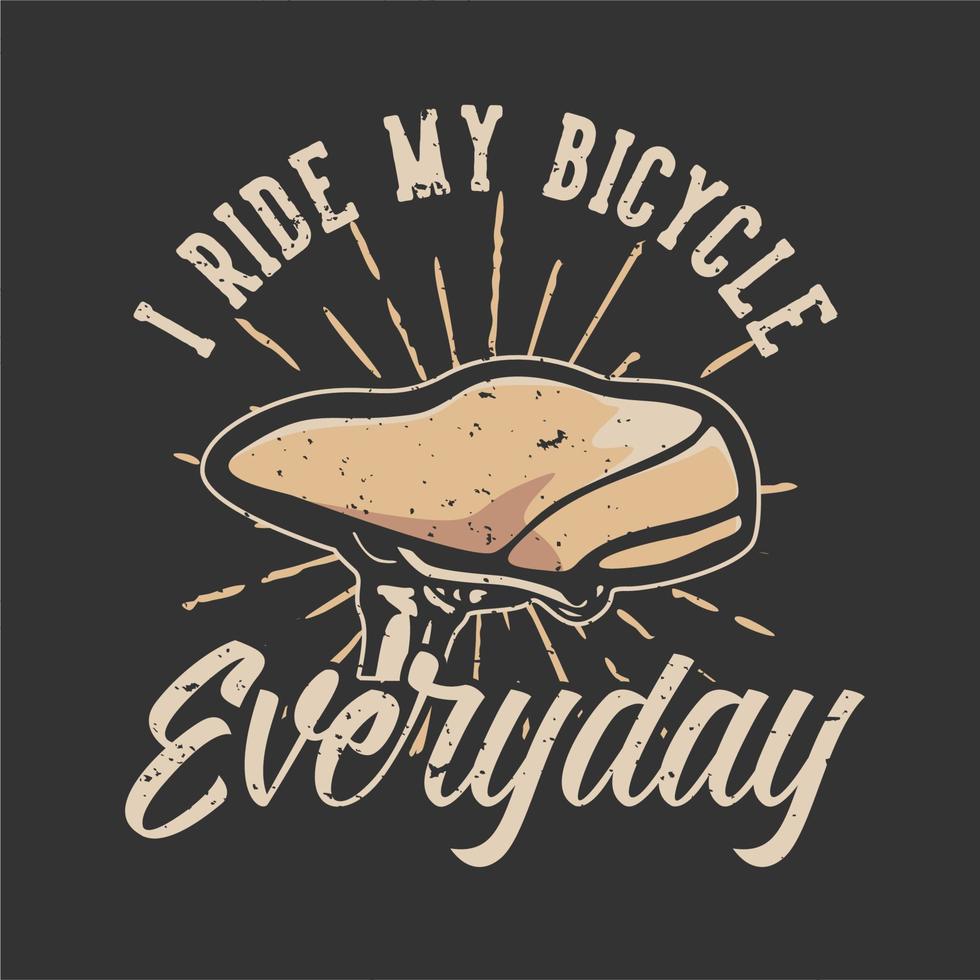 T-Shirt Design Slogan Typografie Ich fahre jeden Tag Fahrrad mit Fahrradsattel Vintage Illustration vektor