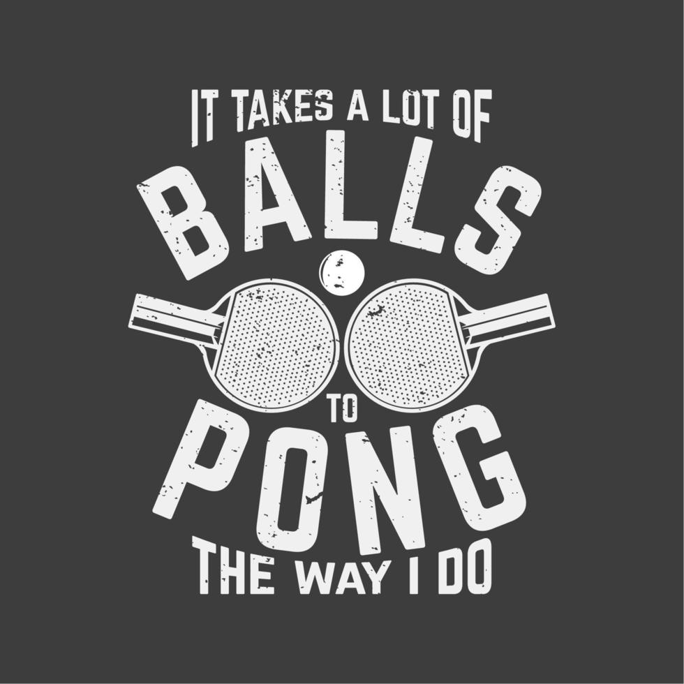 T-Shirt-Design, es braucht viele Bälle, um zu pongen, wie ich es mit Tennistischen, Schläger und Ball und grauer Hintergrund-Vintage-Illustration mache vektor