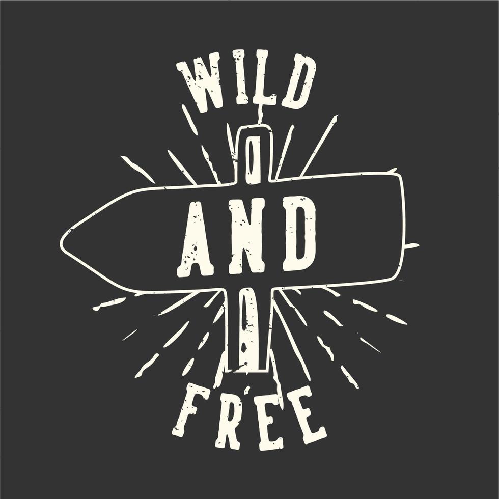 T-Shirt Design Slogan Typografie wild und frei mit Straßenschild Vintage Illustration vektor