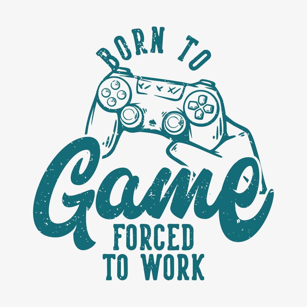 T-Shirt-Design, das für das Spiel geboren wurde, das gezwungen wurde, mit der Hand zu arbeiten, die das Gamepad-Vintage-Illustration hochhält vektor