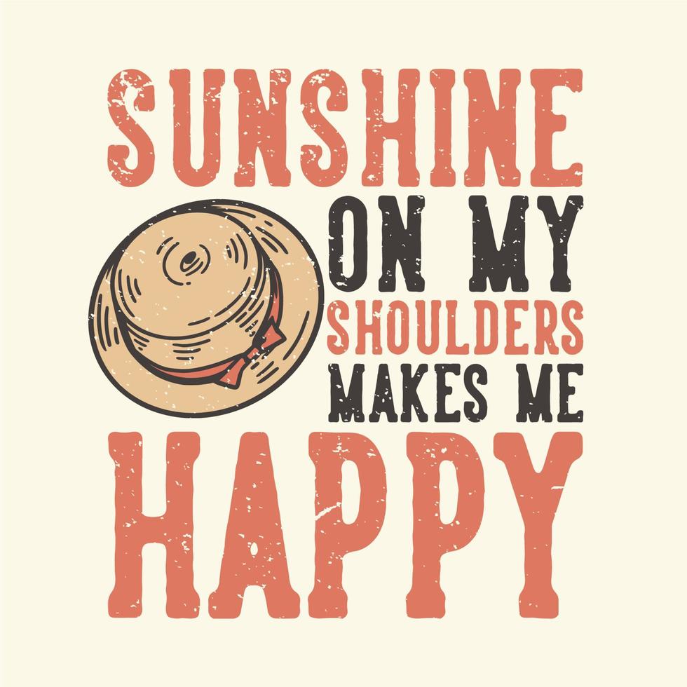 T-Shirt Design Slogan Typografie Sonnenschein auf meinen Schultern macht mich glücklich mit Frühlingshut Vintage Illustration vektor