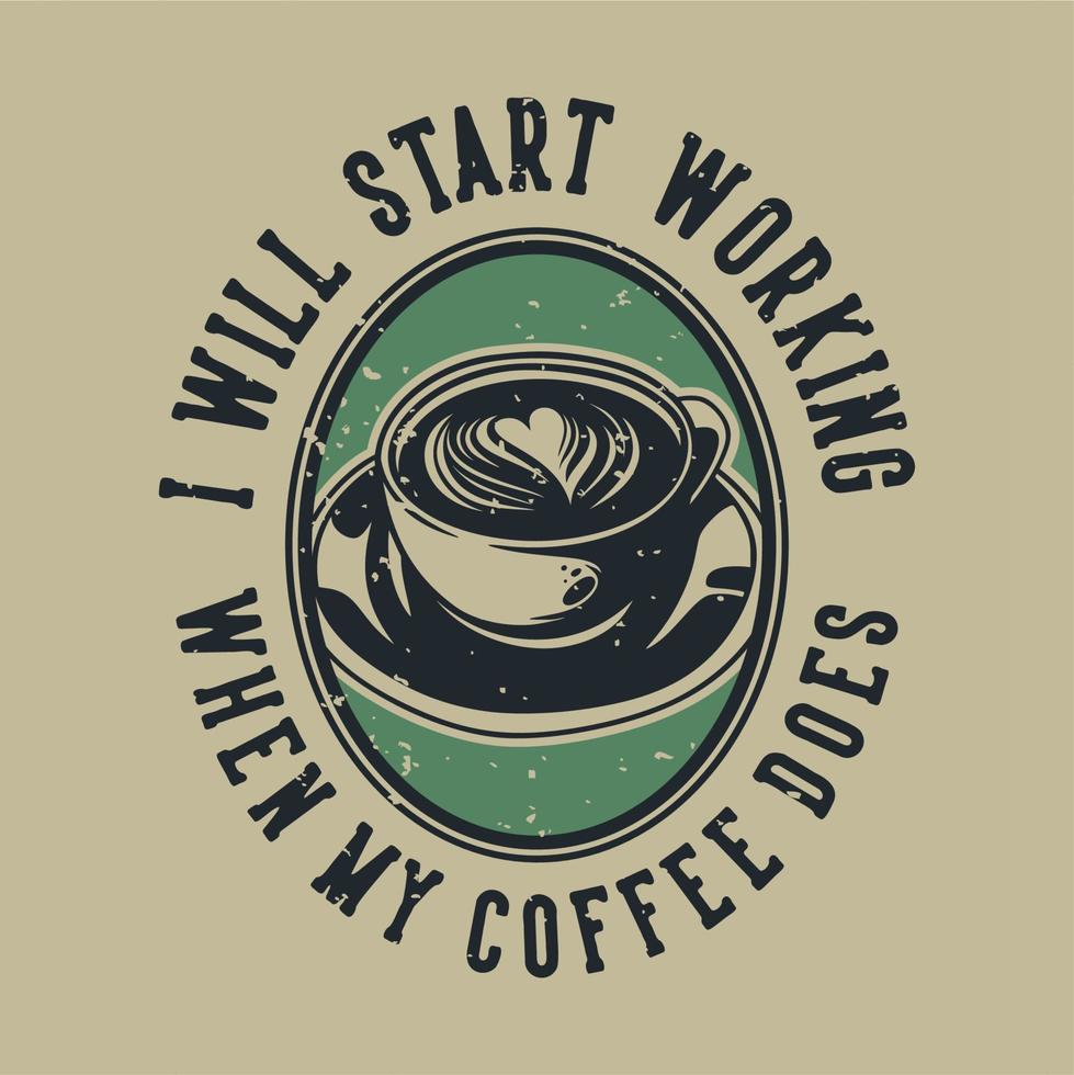 Vintage-Slogan-Typografie Ich werde anfangen zu arbeiten, wenn mein Kaffee für das T-Shirt-Design reicht vektor