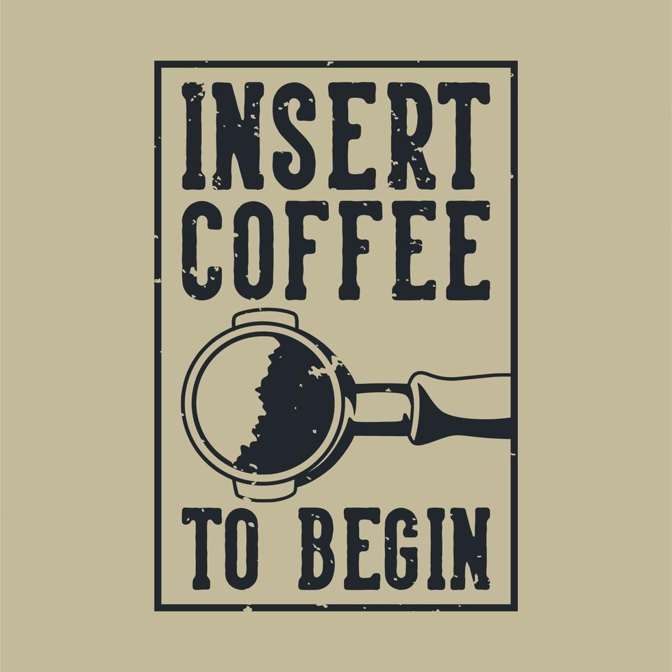 vintage slogan typografi infoga kaffe för att börja för t-shirt design vektor