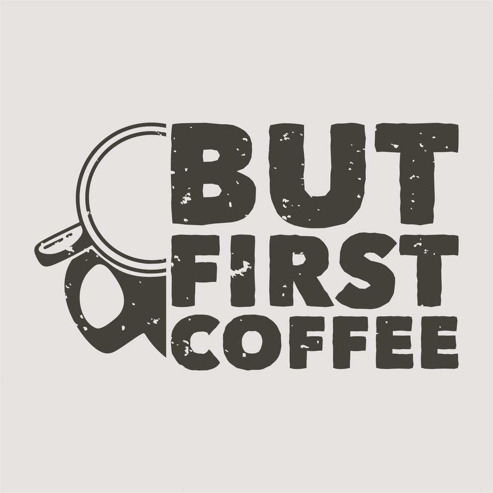 Vintage-Slogan-Typografie, aber erster Kaffee für T-Shirt-Design vektor