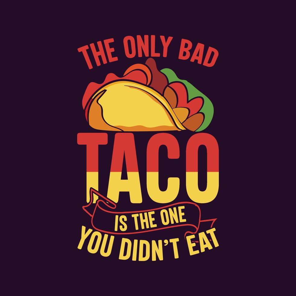 Der einzige schlechte Taco ist der, den Sie nicht gegessen haben Typografie-Tacos-T-Shirt-Design mit Tacos-Grafikillustration vektor