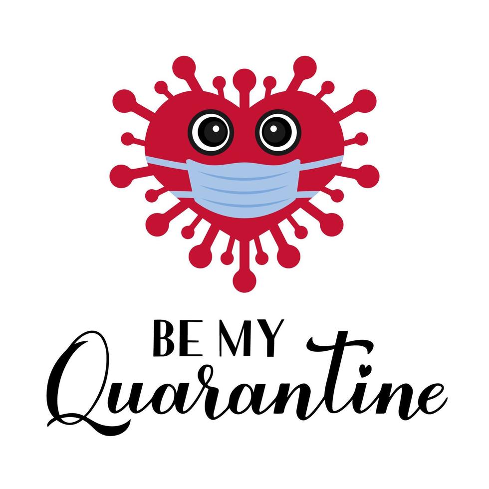 Seien Sie meine Quarantäne-Kalligraphie-Schrift mit süßem Cartoon-Virus mit Maske. lustiges Valentinsgrußwortspielzitat. Social Distancing Valentinstag. Vektorvorlage für Poster, Grußkarten, Flyer, Banner usw vektor