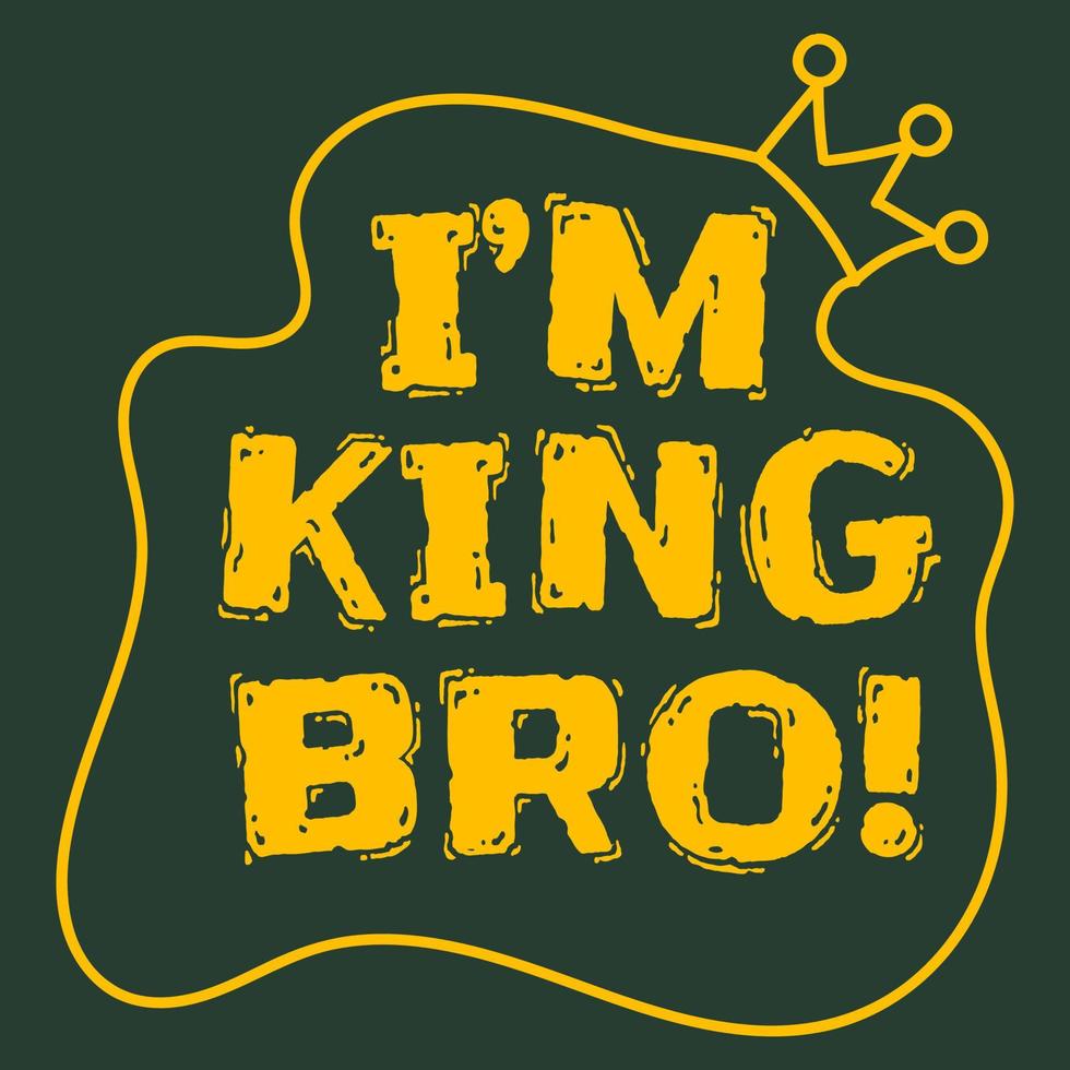 Ich bin King Bro Slogan Typografie T-Shirt Design vektor