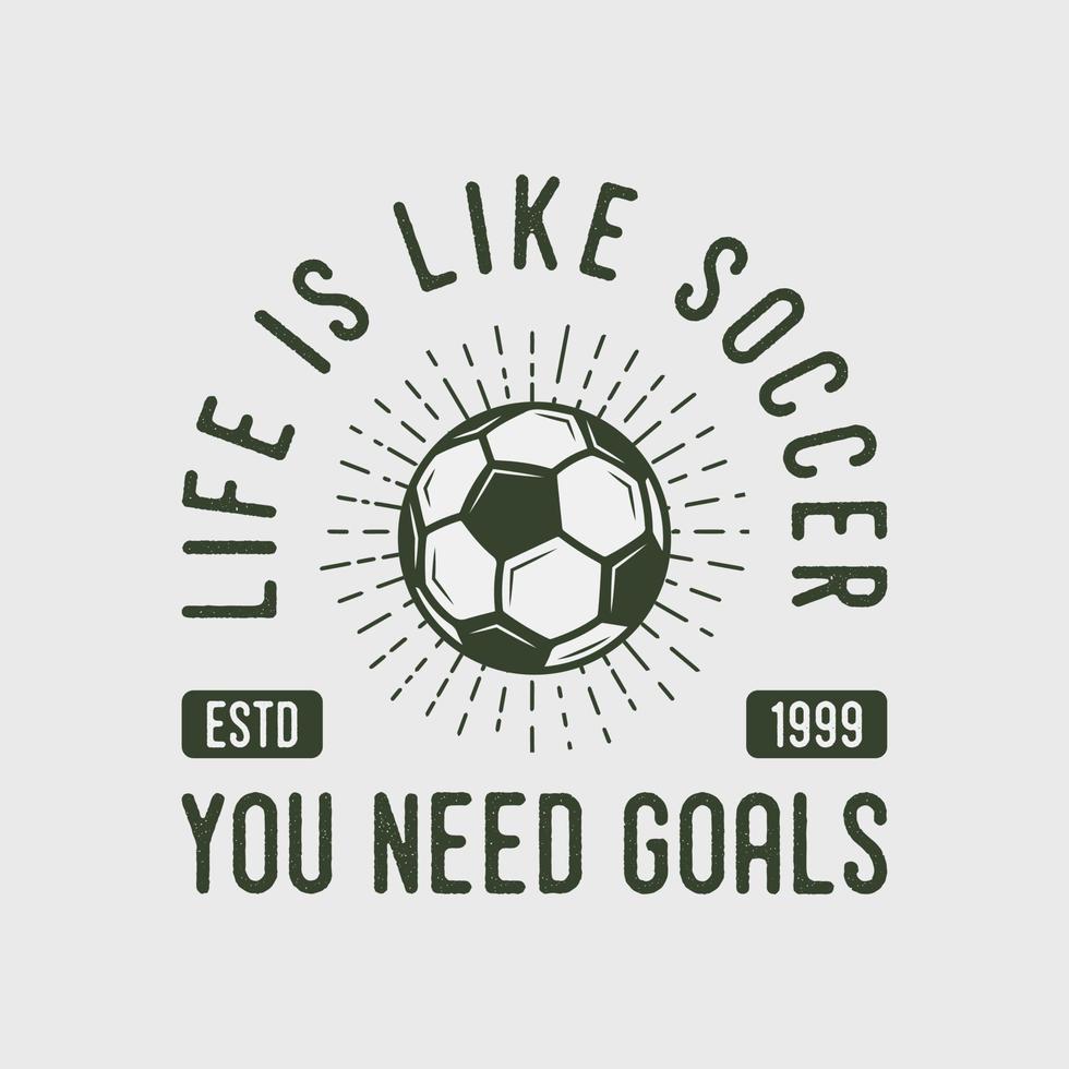 Das Leben ist wie Fußball Sie brauchen Ziele Vintage Typografie Slogan Fußball T-Shirt Design Illustration vektor