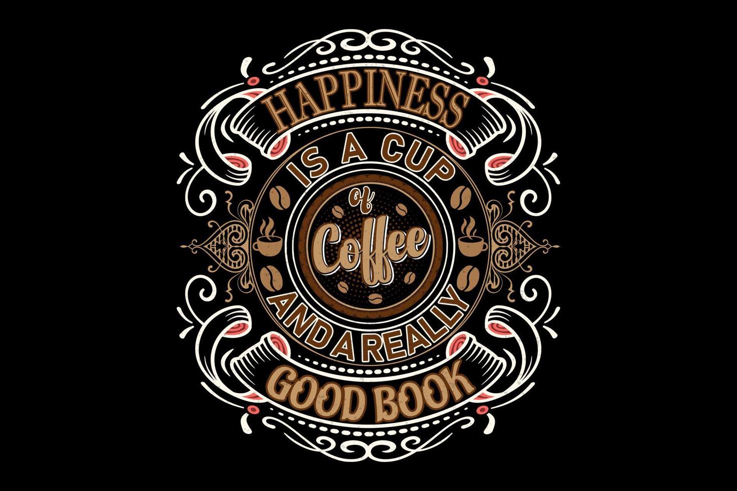 zitieren. Glück ist eine Tasse Kaffee und ein wirklich gutes Buch. Vintage-Druck mit Grunge-Textur und Schriftzug. Diese Illustration kann als Druck oder T-Shirts, Poster, Grußkarten verwendet werden vektor