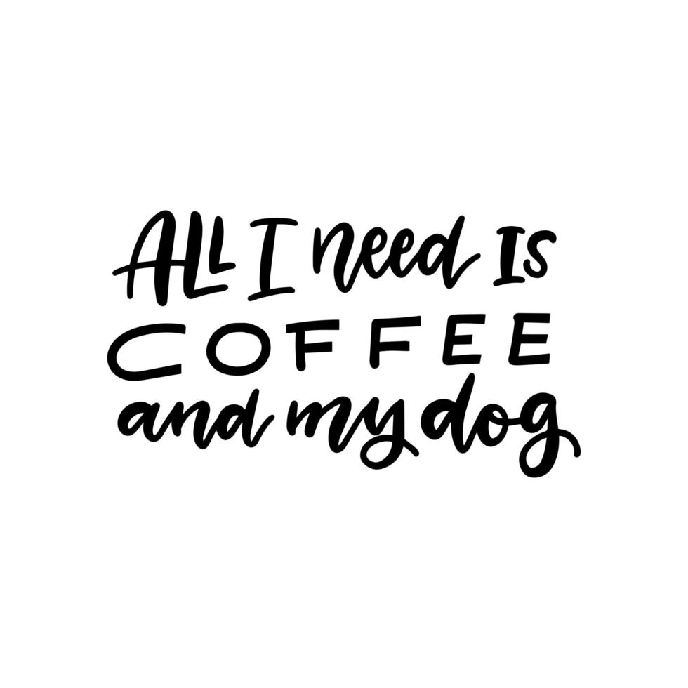 allt du behöver är kaffe och min hund - vektorbokstäverillustration för gratulationskort, t-shirt, tryck, klistermärken, affischerdesign. svart på vitt vektor