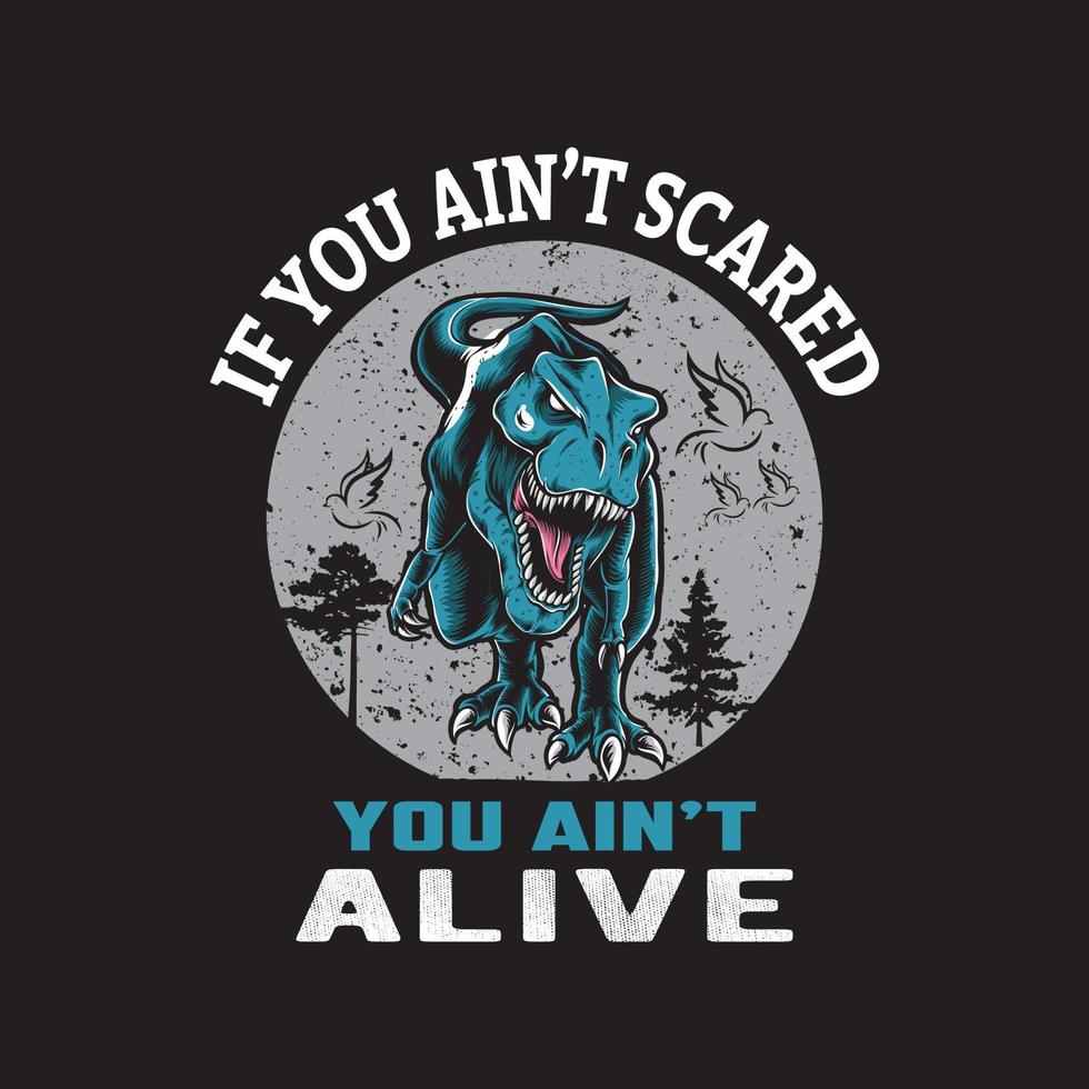 Dinosaurier-T-Shirt-Design. Wenn du keine Angst hast, lebst du nicht. Horror- und Zombie-Shirt-Vektor vektor