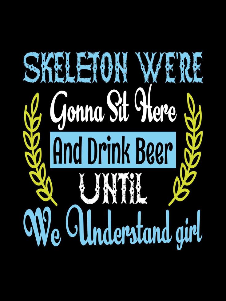 Skelett Wir werden hier sitzen und Bier trinken, bis wir das Typografie-T-Shirt-Design für Mädchen verstehen vektor