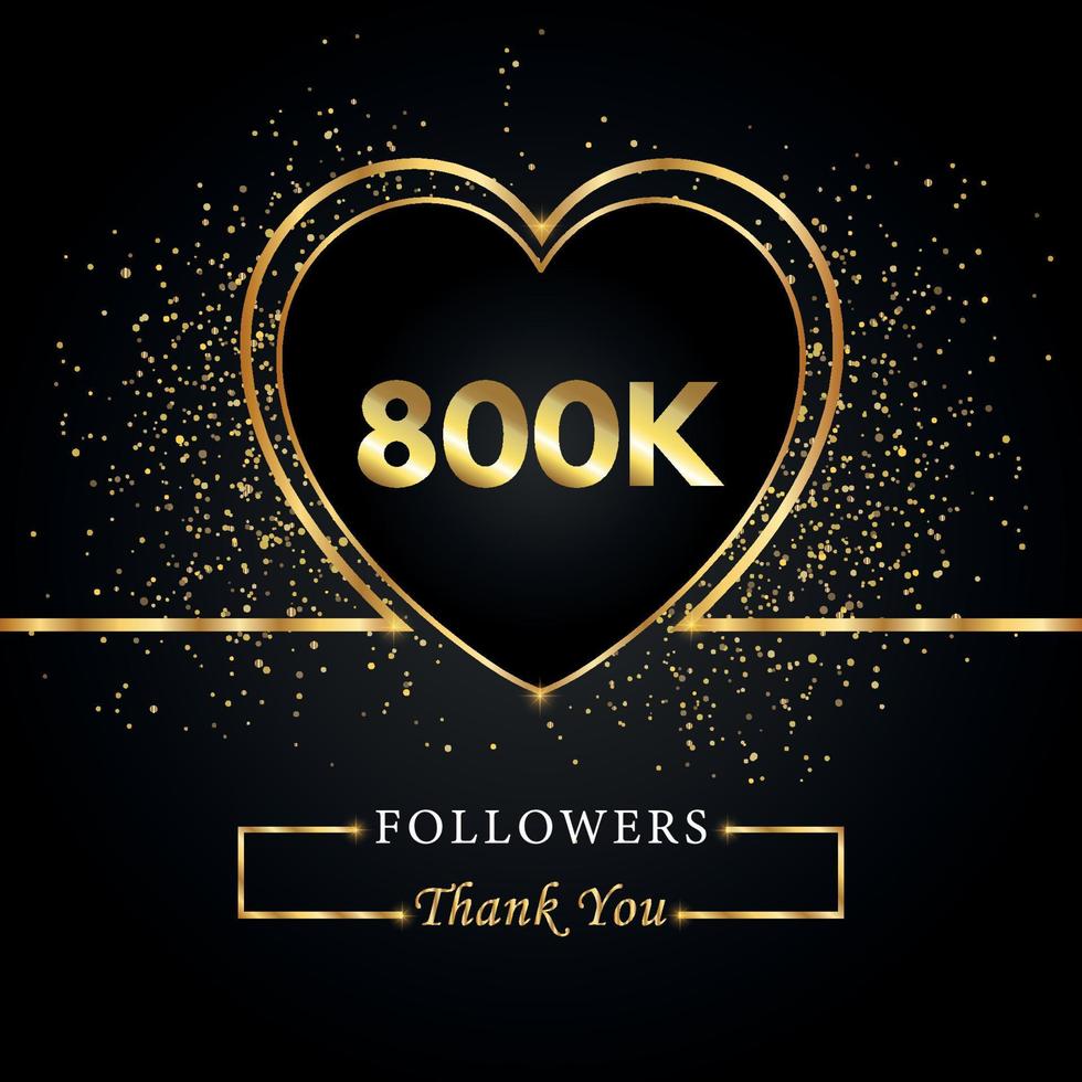 800k eller 800 tusen följare med hjärta och guldglitter isolerad på svart bakgrund. gratulationskort mall för sociala nätverk vänner och följare. tack, följare, prestation. vektor
