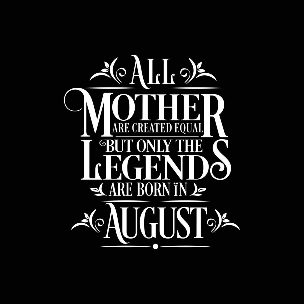 Alle Mütter sind gleich geschaffen, aber Legenden werden im August geboren. kostenloser Geburtstagsvektor vektor