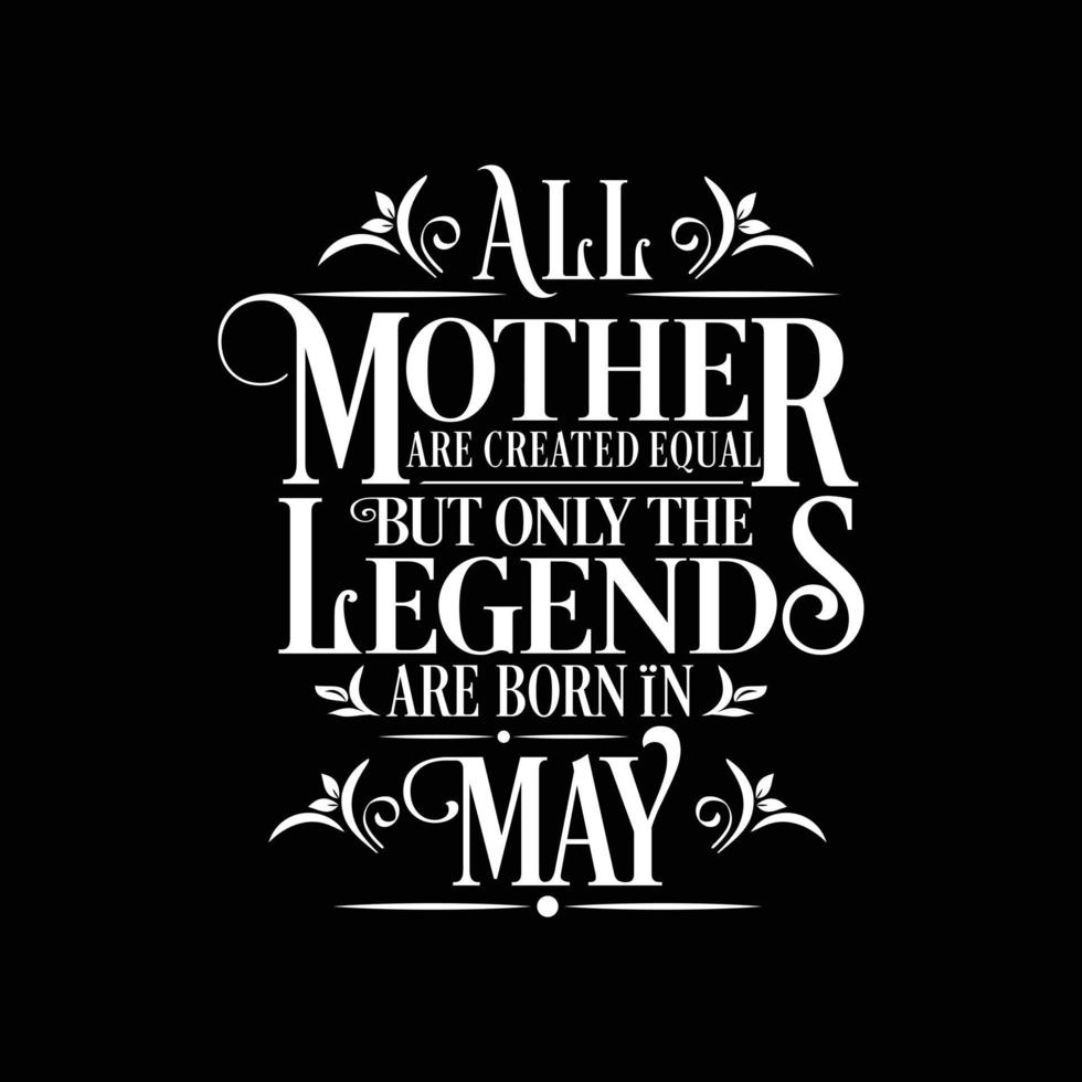 Alle Mütter sind gleich geschaffen, aber Legenden werden im Mai geboren. kostenloser Geburtstagsvektor vektor