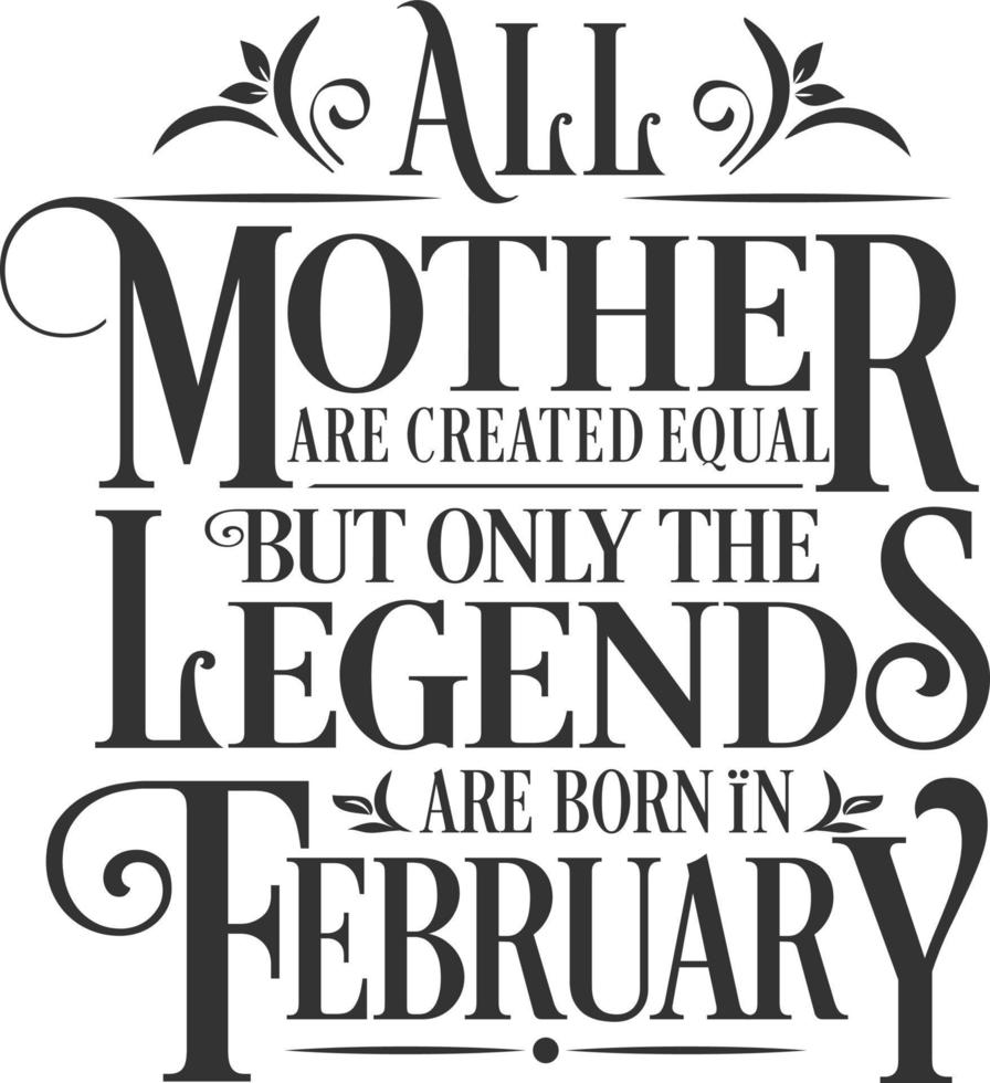 Alle Mütter sind gleich geschaffen, aber Legenden werden im Februar geboren. kostenloser Geburtstagsvektor vektor
