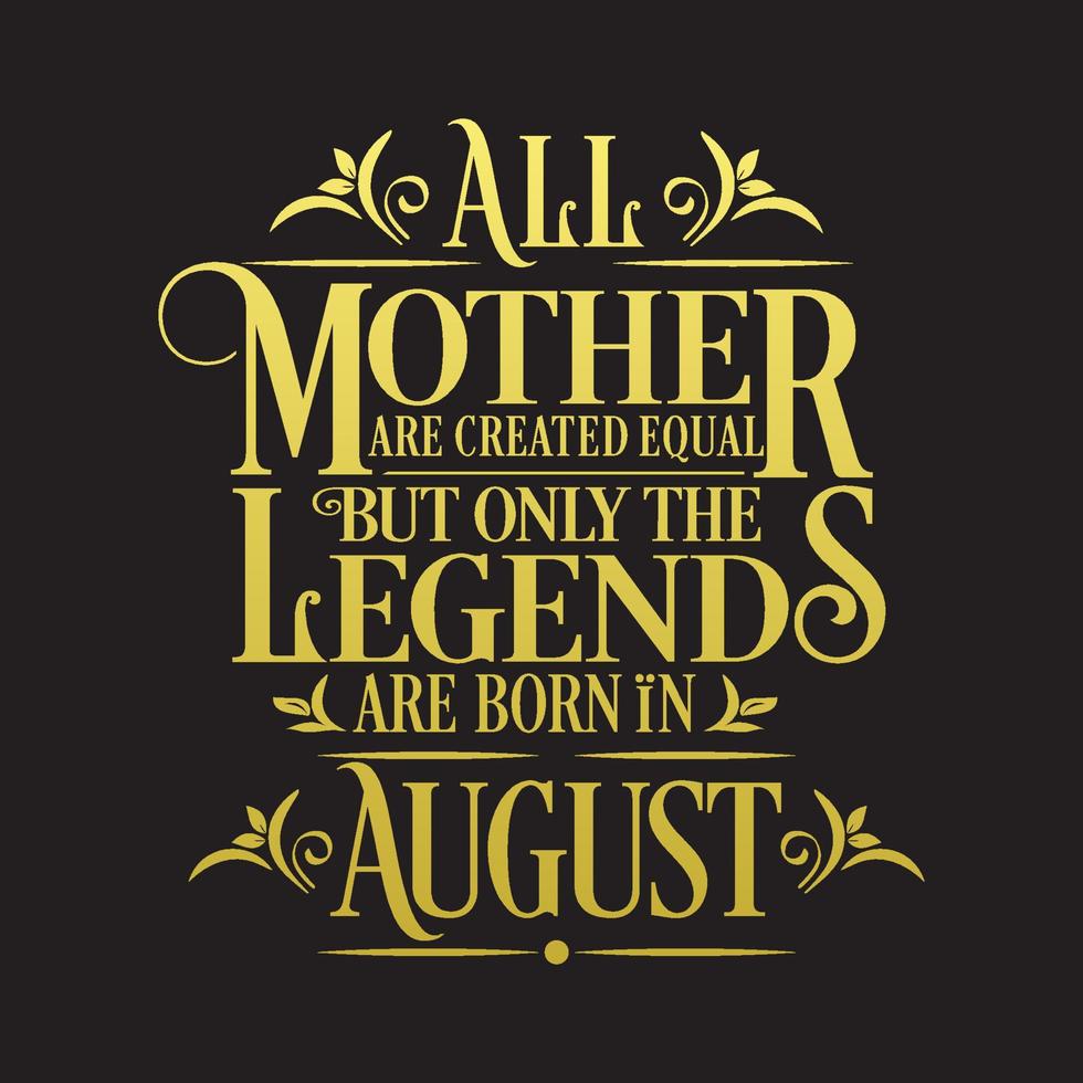 Alle Mütter sind gleich geschaffen, aber Legenden werden im August geboren. kostenloser Geburtstagsvektor vektor