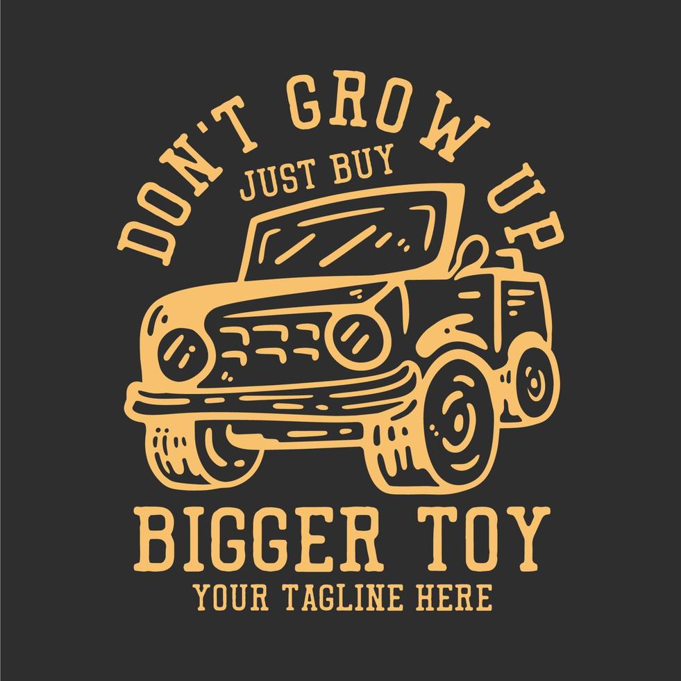 t-shirtdesign växer inte upp bara köp en större leksak med jeepbil och vintageillustration i grå bakgrund vektor