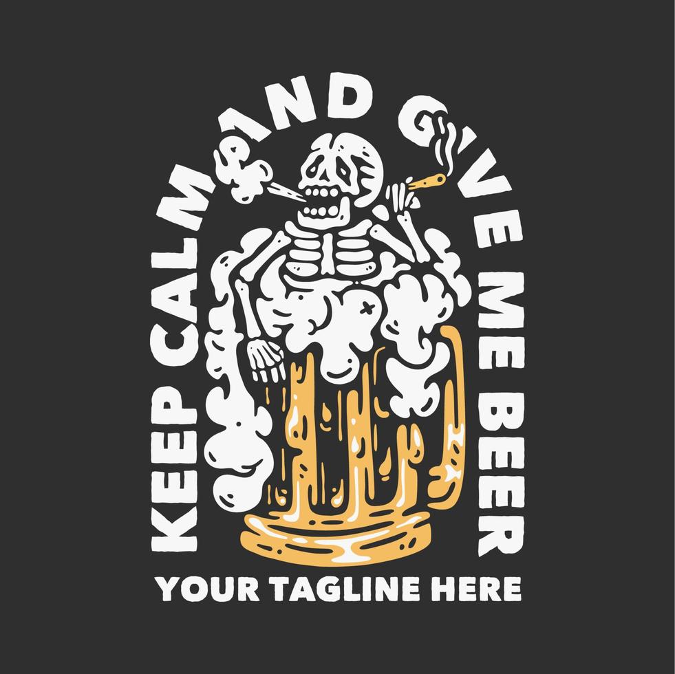 t-shirt-design bleib ruhig und gib mir bier mit dem schädel, der eine zigarette hält, die in einem bierglas mit grauer hintergrundweinleseillustration tränkt vektor