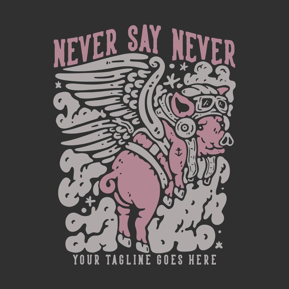 T-Shirt-Design Sag niemals nie mit fliegendem geflügeltem Schwein mit grauer Hintergrundweinleseillustration vektor