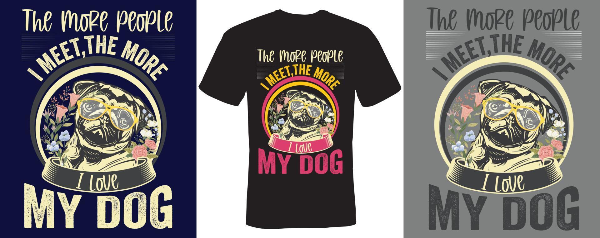 Je mehr Leute ich treffe, desto mehr liebe ich mein Hunde-T-Shirt-Design für Hunde vektor