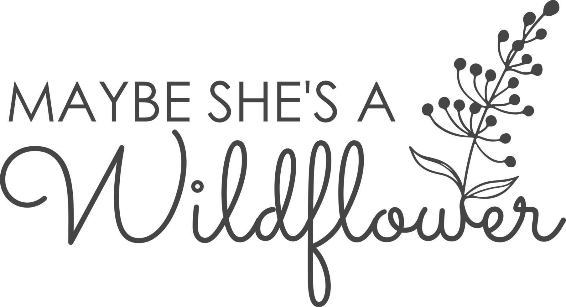 Vielleicht ist sie eine Wildblume. typografie-schriftzugdesign inspirierend für frauen. vektor