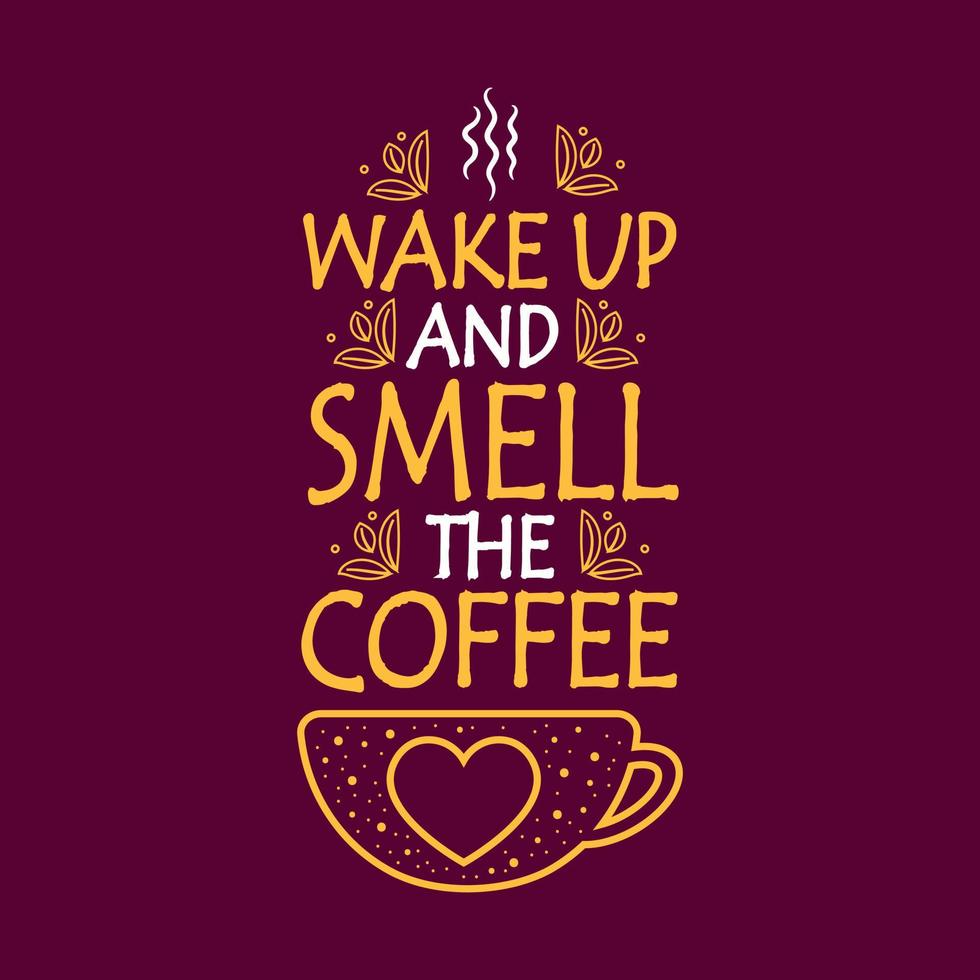 wachen Sie auf und riechen Sie den Kaffee-Typografie-Schriftzug wachen Sie auf und riechen Sie das Kaffee-Zitat-Design. vektor