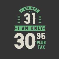 jag är inte 31, jag är bara 30,95 plus skatt, 31 års födelsedagsfirande vektor