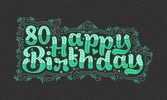 80. Happy Birthday Schriftzug, 80 Jahre Geburtstag schönes Typografie-Design mit grünen Punkten, Linien und Blättern. vektor