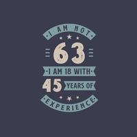 jag är inte 63, jag är 18 med 45 års erfarenhet - 63 års födelsedagsfirande vektor