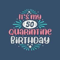 Es ist mein 50. Quarantäne-Geburtstag, 50 Jahre Geburtstagsdesign. 50. Geburtstagsfeier in Quarantäne. vektor