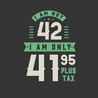 jag är inte 42, jag är bara 41,95 plus skatt, 42 års födelsedagsfirande vektor