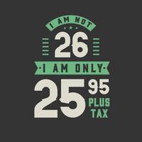 jag är inte 26, jag är bara 25,95 plus skatt, 26 års födelsedagsfirande vektor