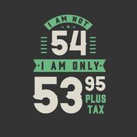 jag är inte 54, jag är bara 53,95 plus skatt, 54 års födelsedagsfirande vektor