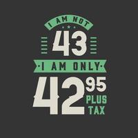 jag är inte 43, jag är bara 42,95 plus skatt, 43 års födelsedagsfirande vektor