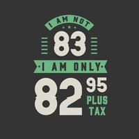 jag är inte 83, jag är bara 82,95 plus skatt, 83 års födelsedagsfirande vektor